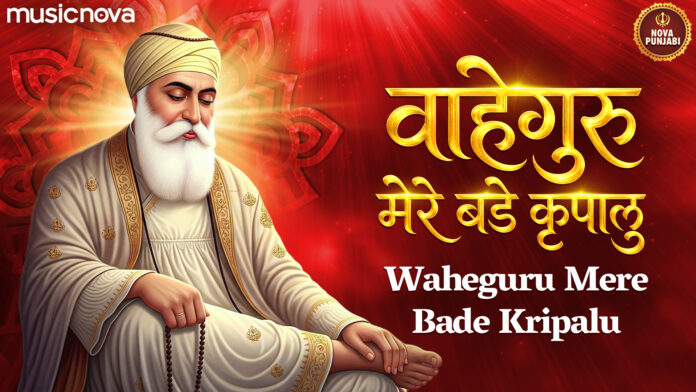 Waheguru Mere Bade Kripalu Lyrics - Guru Nanak Song